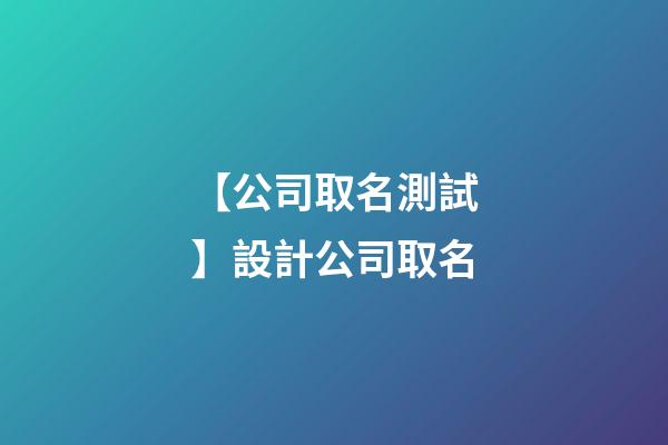 【公司取名測試】設計公司取名-第1張-公司起名-玄機派