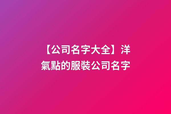 【公司名字大全】洋氣點的服裝公司名字-第1張-公司起名-玄機派