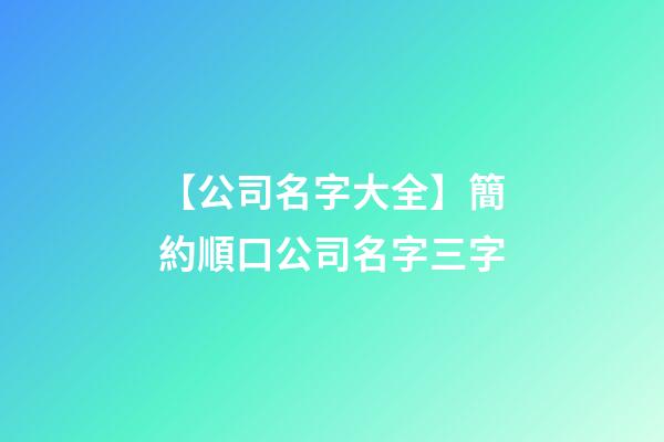 【公司名字大全】簡約順口公司名字三字-第1張-公司起名-玄機(jī)派