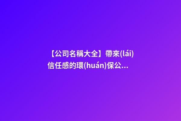 【公司名稱大全】帶來(lái)信任感的環(huán)保公司名字