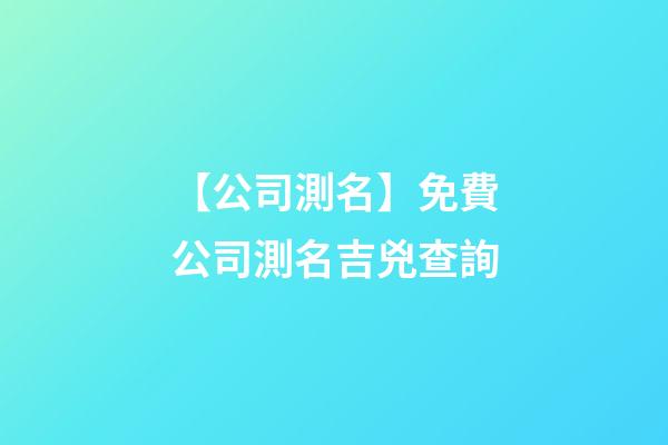 【公司測名】免費公司測名吉兇查詢