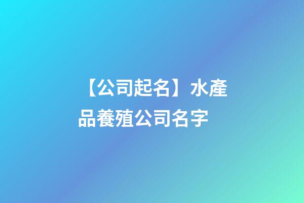 【公司起名】水產品養殖公司名字-第1張-公司起名-玄機派