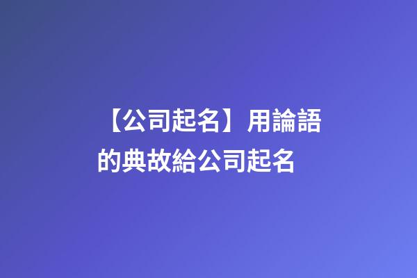 【公司起名】用論語的典故給公司起名-第1張-公司起名-玄機派