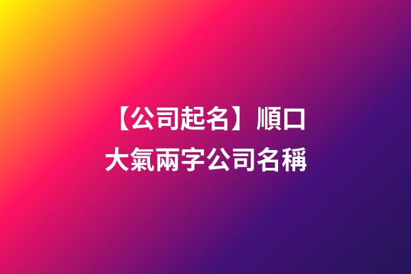 【公司起名】順口大氣兩字公司名稱