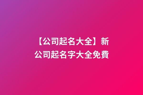 【公司起名大全】新公司起名字大全免費