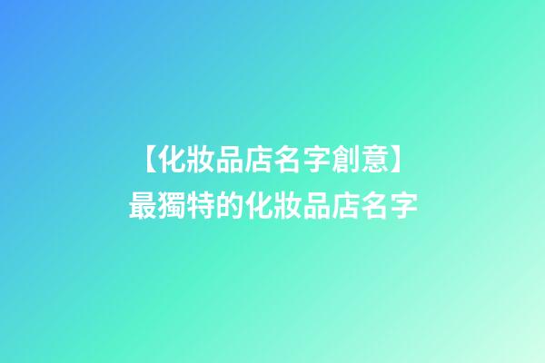 【化妝品店名字創意】最獨特的化妝品店名字