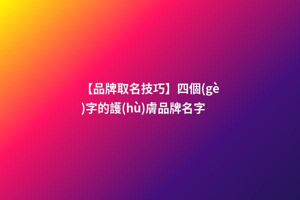 【品牌取名技巧】四個(gè)字的護(hù)膚品牌名字