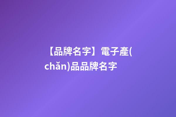 【品牌名字】電子產(chǎn)品品牌名字-第1張-商標(biāo)起名-玄機(jī)派