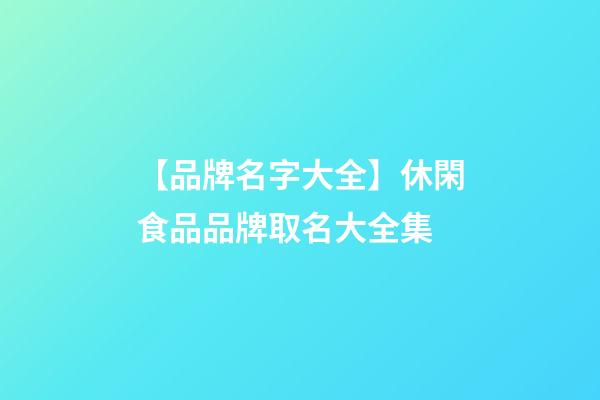 【品牌名字大全】休閑食品品牌取名大全集