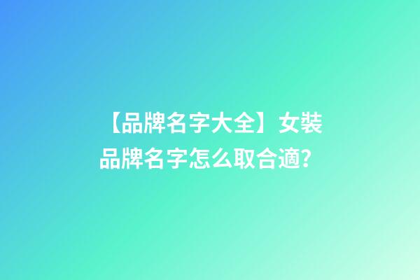 【品牌名字大全】女裝品牌名字怎么取合適？-第1張-商標(biāo)起名-玄機(jī)派