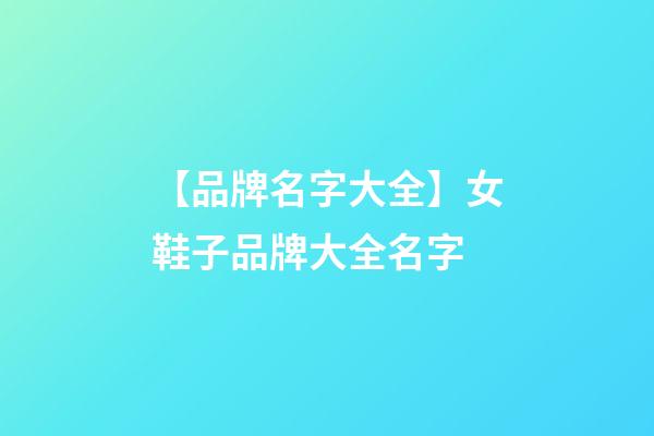 【品牌名字大全】女鞋子品牌大全名字-第1張-商標起名-玄機派