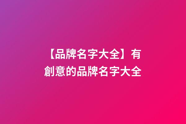 【品牌名字大全】有創意的品牌名字大全