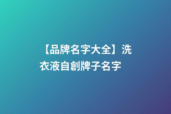 【品牌名字大全】洗衣液自創牌子名字-第1張-商標起名-玄機派