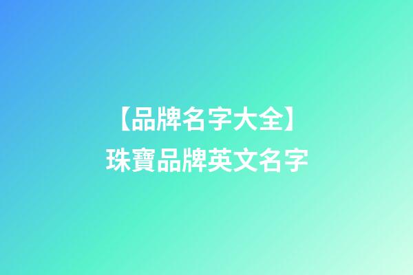 【品牌名字大全】珠寶品牌英文名字-第1張-商標起名-玄機派