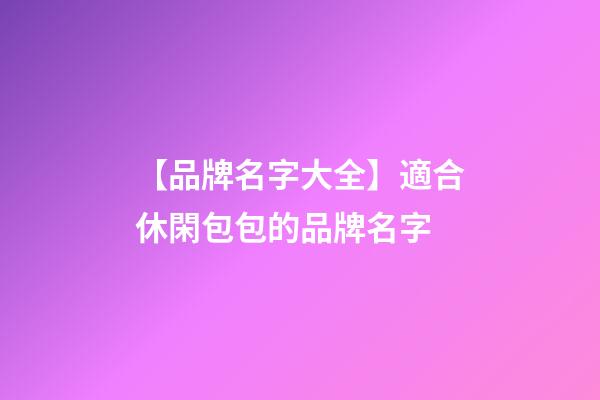 【品牌名字大全】適合休閑包包的品牌名字-第1張-商標起名-玄機派