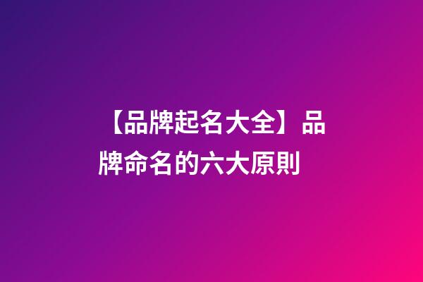 【品牌起名大全】品牌命名的六大原則-第1張-商標起名-玄機派