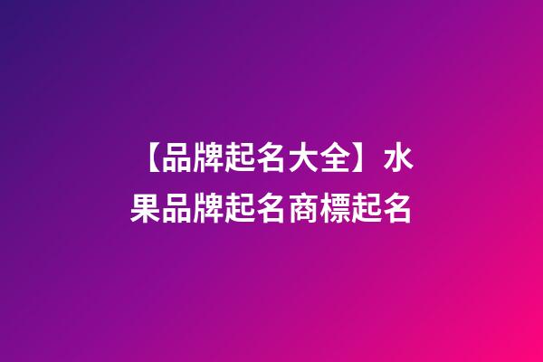 【品牌起名大全】水果品牌起名商標起名-第1張-商標起名-玄機派