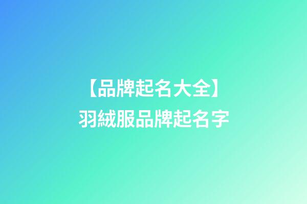 【品牌起名大全】羽絨服品牌起名字-第1張-商標起名-玄機派