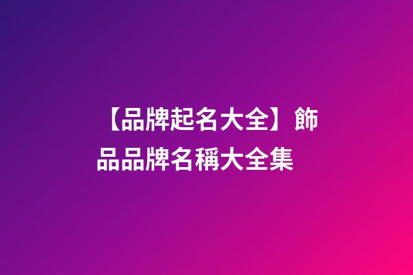 【品牌起名大全】飾品品牌名稱大全集