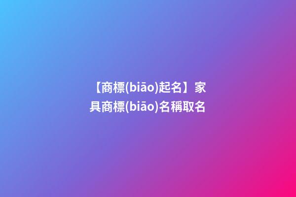 【商標(biāo)起名】家具商標(biāo)名稱取名-第1張-商標(biāo)起名-玄機(jī)派
