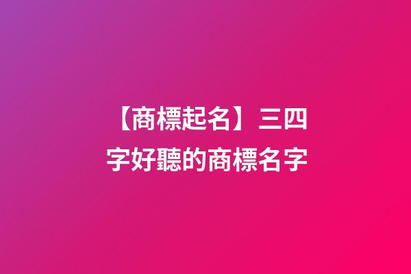 【商標起名】三四字好聽的商標名字-第1張-商標起名-玄機派