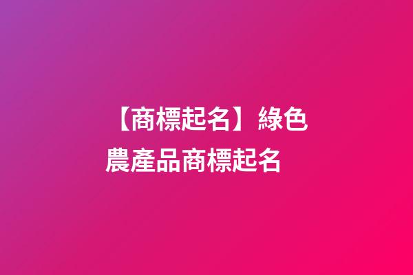 【商標起名】綠色農產品商標起名-第1張-商標起名-玄機派