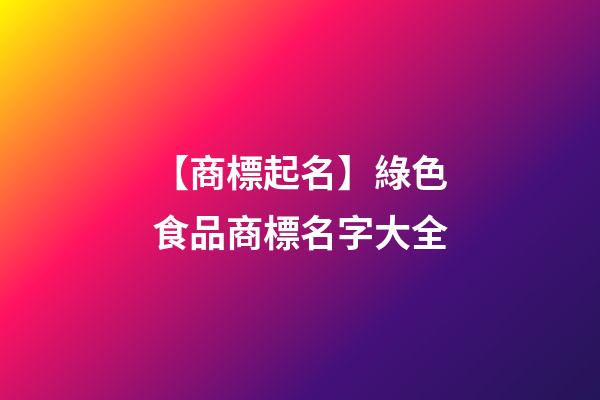 【商標起名】綠色食品商標名字大全-第1張-商標起名-玄機派