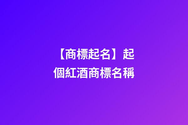 【商標起名】起個紅酒商標名稱-第1張-商標起名-玄機派