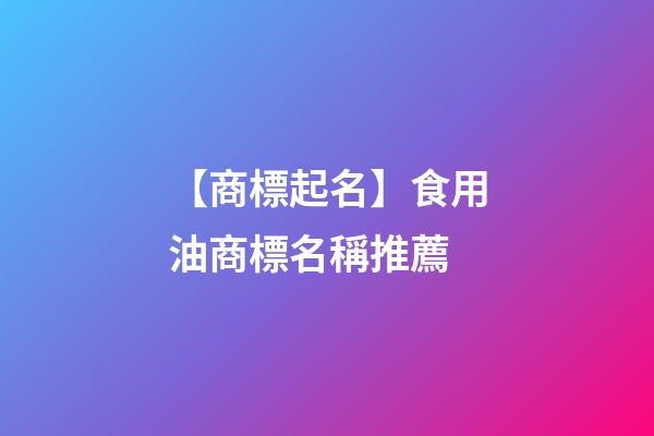 【商標起名】食用油商標名稱推薦-第1張-商標起名-玄機派