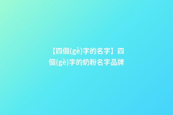 【四個(gè)字的名字】四個(gè)字的奶粉名字品牌-第1張-商標(biāo)起名-玄機(jī)派