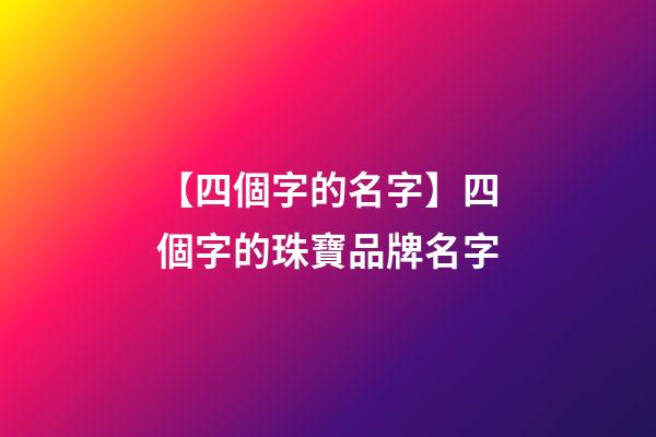 【四個字的名字】四個字的珠寶品牌名字-第1張-商標起名-玄機派