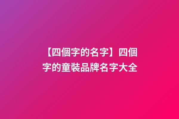 【四個字的名字】四個字的童裝品牌名字大全-第1張-商標起名-玄機派