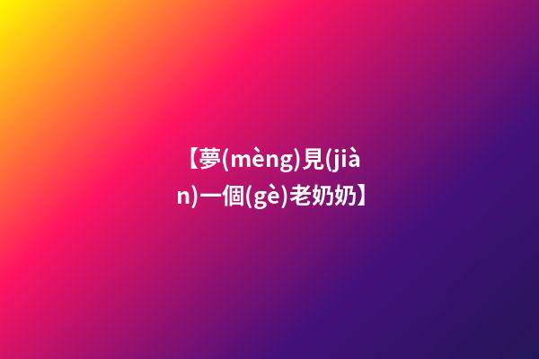 【夢(mèng)見(jiàn)一個(gè)老奶奶】