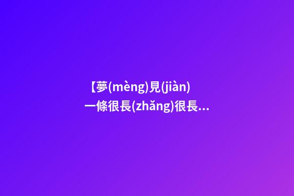 【夢(mèng)見(jiàn)一條很長(zhǎng)很長(zhǎng)的蛇】