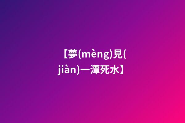 【夢(mèng)見(jiàn)一潭死水】