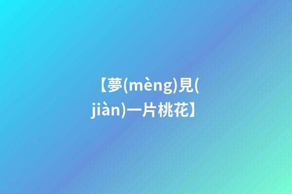 【夢(mèng)見(jiàn)一片桃花】