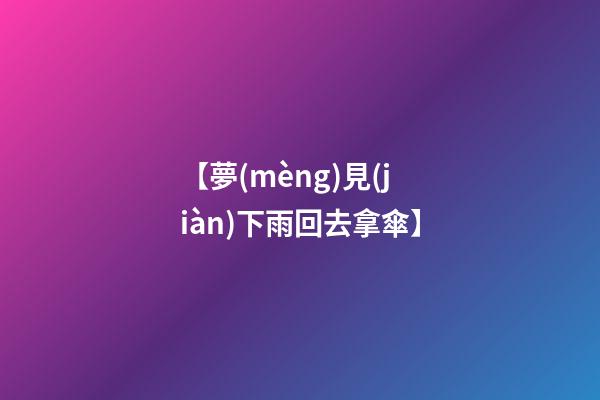 【夢(mèng)見(jiàn)下雨回去拿傘】