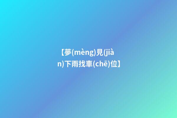 【夢(mèng)見(jiàn)下雨找車(chē)位】