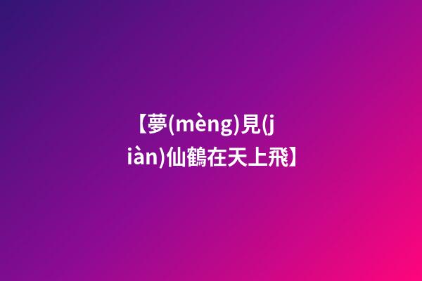 【夢(mèng)見(jiàn)仙鶴在天上飛】