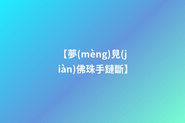 【夢(mèng)見(jiàn)佛珠手鏈斷】