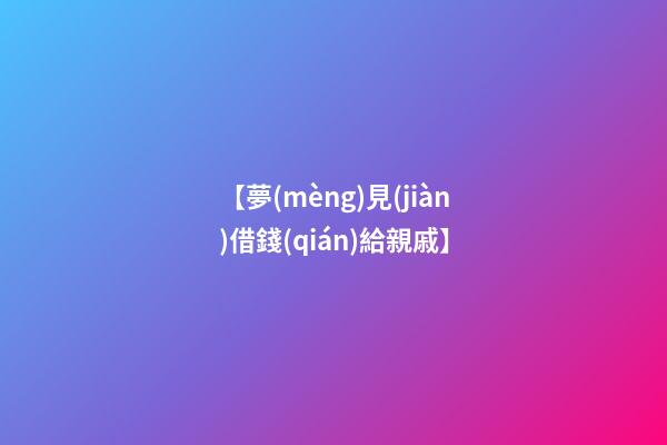 【夢(mèng)見(jiàn)借錢(qián)給親戚】