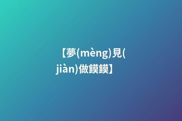 【夢(mèng)見(jiàn)做饃饃】