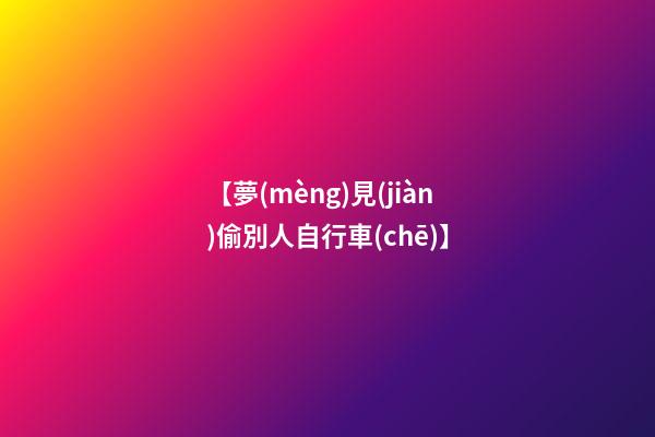【夢(mèng)見(jiàn)偷別人自行車(chē)】