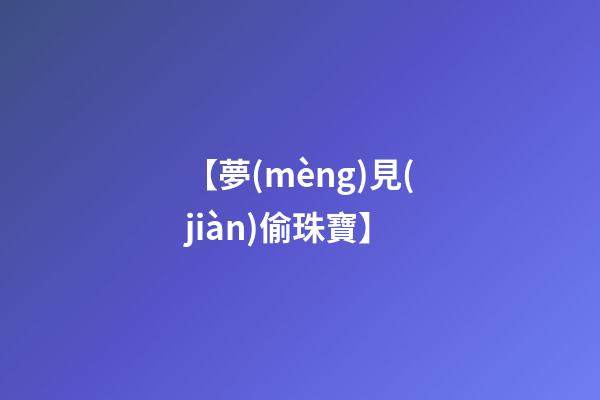 【夢(mèng)見(jiàn)偷珠寶】