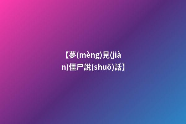 【夢(mèng)見(jiàn)僵尸說(shuō)話】