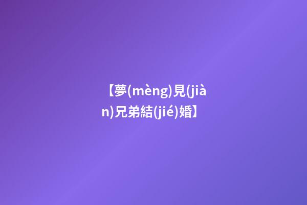 【夢(mèng)見(jiàn)兄弟結(jié)婚】