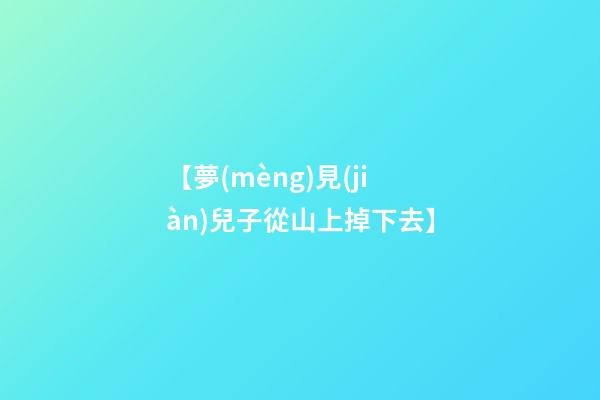 【夢(mèng)見(jiàn)兒子從山上掉下去】