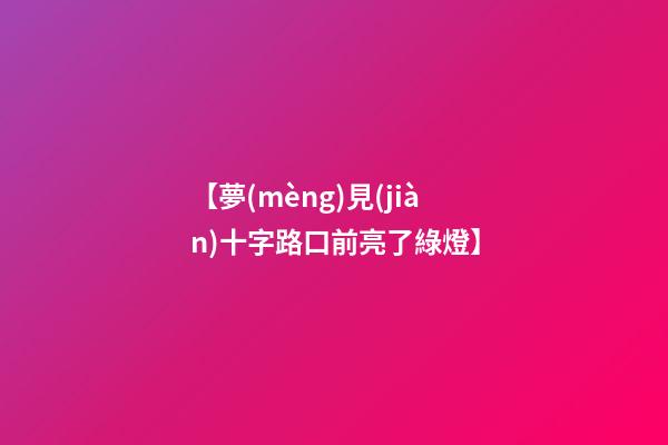 【夢(mèng)見(jiàn)十字路口前亮了綠燈】