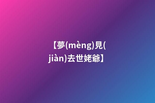 【夢(mèng)見(jiàn)去世姥爺】