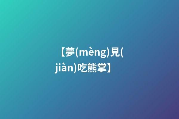 【夢(mèng)見(jiàn)吃熊掌】